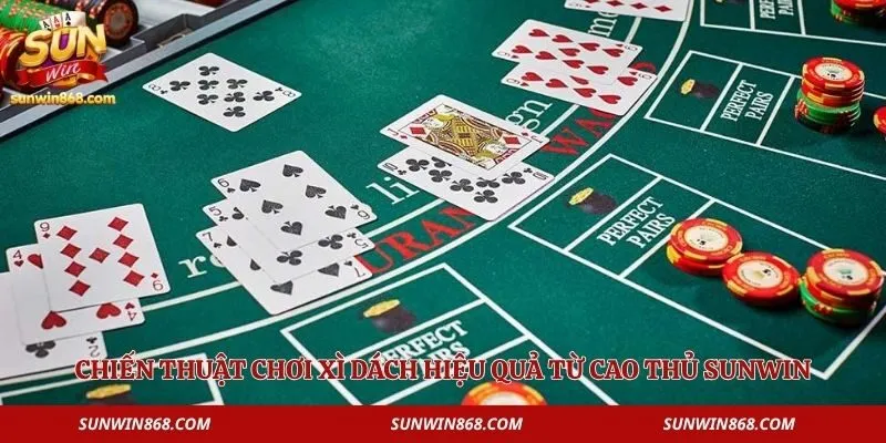 Xì Dách Sunwin - Game Bài Chơi Cược Thắng Cực Lớn Cho Bạn 4 Chiến thuật chơi xì dách hiệu quả từ cao thủ Sunwin
