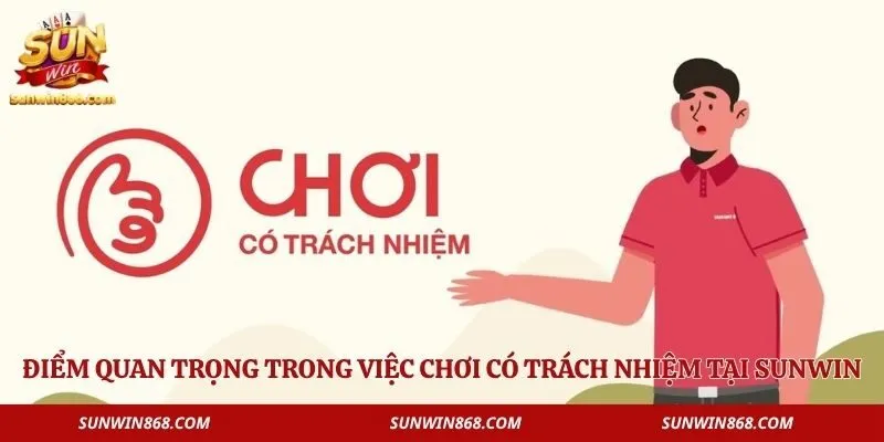 Chơi Có Trách Nhiệm 1 Điểm quan trọng trong việc chơi có trách nhiệm tại Sunwin